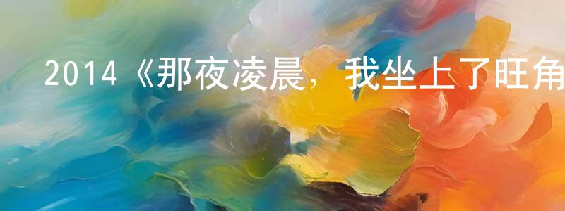 陳成吉發布2014《那夜凌晨，我坐上了旺角開往大埔的紅VAN》完整版電影/在線觀看/百度云-美劇天堂